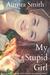 My Stupid Girl by Aurora Smith My Stupid Girl by Aurora Smith