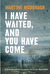 I Have Waited, And You Have...