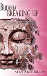 Buddha Breaking Up: A Guide to Healing from Heartache & Liberating Your Awesomeness Buddha Breaking Up: A Guide to Healing from Heartache & Liberating Your Awesomeness
