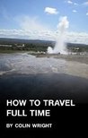 How to Travel Full Time by Colin Wright How to Travel Full Time by Colin Wright