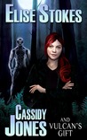 Cassidy Jones and Vulcan's Gift by Elise Stokes