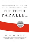 The Tenth Parallel by Eliza Griswold The Tenth Parallel by Eliza Griswold