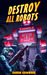 Destroy All Robots by Darrin Grimwood Destroy All Robots by Darrin Grimwood