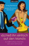 Schieß ihn einfach auf den Mond - Es heißt Schluss machen, weil dann Schluss ist Schieß ihn einfach auf den Mond - Es heißt Schluss machen, weil dann Schluss ist