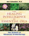 The Healing Intelligence of Essential Oils: The Science of Advanced Aromatherapy The Healing Intelligence of Essential Oils: The Science of Advanced Aromatherapy