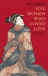 Five Women Who Loved Love: Amorous Tales from 17th-Century Japan Five Women Who Loved Love: Amorous Tales from 17th-Century Japan