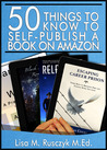 50 Things to Know to Self-Publish a Book on Amazon by Lisa Marie Rusczyk 50 Things to Know to Self-Publish a Book on Amazon by Lisa Marie Rusczyk