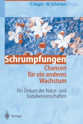 Schrumpfungen. Chancen Fur Ein Anderes Wachstum: Ein Diskurs Der Natur- Und Sozialwissenschaften Frithjof Hager Schrumpfungen. Chancen Fur Ein Anderes Wachstum: Ein Diskurs Der Natur- Und Sozialwissenschaften Frithjof Hager