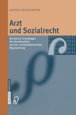Arzt Und Sozialrecht: Rechtliche Grundlagen Der Sozialmedizin Und Der Sozialmedizinischen Begutachtung Arnold Erlenkamper Arzt Und Sozialrecht: Rechtliche Grundlagen Der Sozialmedizin Und Der Sozialmedizinischen Begutachtung Arnold Erlenkamper