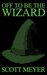 Off to Be the Wizard by Scott  Meyer