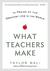 What Teachers Make: In Praise of the Greatest Job in the World (Paperback)