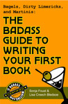 Bagels, Dirty Limericks, and Martinis: The Badass Guide to Writing Your First Book (Badass Writing, #1)