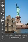 The Ameriad: The Untold Founding of America By the Survivors of Troy The Ameriad: The Untold Founding of America By the Survivors of Troy