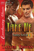 Take Me by Taylor Brooks Take Me by Taylor Brooks