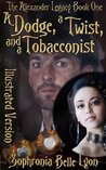 Illustrated Dodge a Twist and a Tobacconist by Sophronia Belle Lyon Illustrated Dodge a Twist and a Tobacconist by Sophronia Belle Lyon