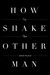 How to Shake the Other Man by Derek Palacio