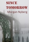 Since Tomorrow by Morgan Nyberg Since Tomorrow by Morgan Nyberg