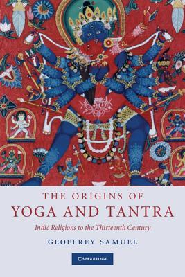 The Origins of Yoga and Tantra by Geoffrey Samuel