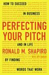 Perfecting Your Pitch: How to Succeed in Business and in Life by Finding Words That Work