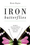 Iron Butterflies: Women Transforming Themselves and the World