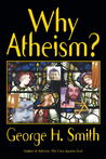 Why Atheism? Why Atheism?