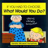 If You Had to Choose, What Would You Do? If You Had to Choose, What Would You Do?