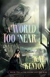 A World Too Near (Entire and the Rose, #2) A World Too Near (Entire and the Rose, #2)