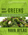 Wild About Greens: 125 Delicious Recipes from Hearty Soups & Stews to Succulent Sautes & Smoothies