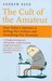 The Cult of the Amateur: How Blogs, MySpace, YouTube and the Rest of Today's User Generated Media Are Killing Our Culture and Economy (Paperback)