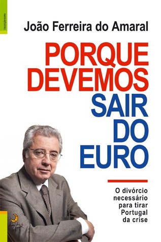 PORQUE DEVEMOS SAÍR DO EURO – O divórcio necessário para tirar Portugal da crise