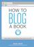 How to Blog a Book: Write, Publish, and Promote Your Work One Post at a Time (ebook)
