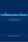 Between the Lines: Master the Subtle Elements of Fiction Writing
