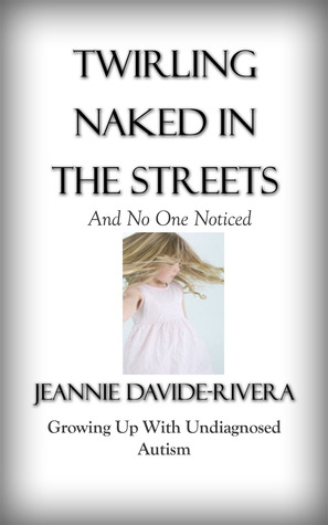 Twirling Naked in the Streets and No One Noticed: Growing Up With Undiagnosed Autism