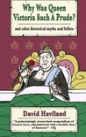 Why Was Queen Victoria Such a Prude? ...and other historical myths and follies