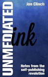 Unmediated Ink: Notes From The Self-Publishing Revolution
