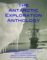 THE ANTARCTIC EXPLORATION ANTHOLOGY: The Personal Accounts of the Great Antarctic Explorers THE ANTARCTIC EXPLORATION ANTHOLOGY: The Personal Accounts of the Great Antarctic Explorers