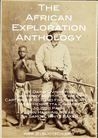 The African Exploration Anthology: The Personal Accounts of the Victorian Explorers of Africa The African Exploration Anthology: The Personal Accounts of the Victorian Explorers of Africa