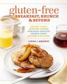 Gluten-Free Breakfast, Brunch & Beyond: Breads & Cakes * Muffins & Scones * Pancakes, Waffles & French Toast * Quiches * and More Gluten-Free Breakfast, Brunch & Beyond: Breads & Cakes * Muffins & Scones * Pancakes, Waffles & French Toast * Quiches * and More