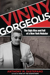 Vinny Gorgeous: The Ugly Rise and Fall of a New York Mobster Vinny Gorgeous: The Ugly Rise and Fall of a New York Mobster