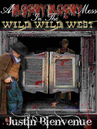 A Bloody Bloody Mess In the Wild Wild West by Justin Bienvenue A Bloody Bloody Mess In the Wild Wild West by Justin Bienvenue