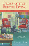 Cross Stitch Before Dying: An Embroidery Mystery (An Embroidery Mystery, #6)
