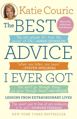 The Best Advice I Ever Got by Katie Couric The Best Advice I Ever Got by Katie Couric