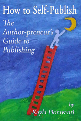 How to Self-Publish by Kayla Fioravanti How to Self-Publish by Kayla Fioravanti