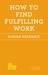How to Find Fulfilling Work (Paperback)
