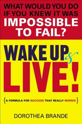 Wake Up and Live! by Dorothea Brande Wake Up and Live! by Dorothea Brande