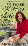 The Three Kitties That Saved My Life by Mike Meyer The Three Kitties That Saved My Life by Mike Meyer