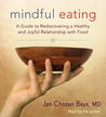Mindful Eating: A Guide to Rediscovering a Healthy and Joyful Relationship with Food Mindful Eating: A Guide to Rediscovering a Healthy and Joyful Relationship with Food
