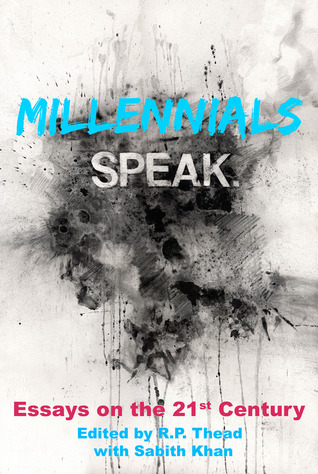 Millennials Speak. Essays on the 21st Century by R.P. Thead Millennials Speak. Essays on the 21st Century by R.P. Thead