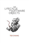 The Lifecycle of Software Objects by Ted Chiang The Lifecycle of Software Objects by Ted Chiang