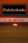 Pulchritude by J.K. Ervin Pulchritude by J.K. Ervin